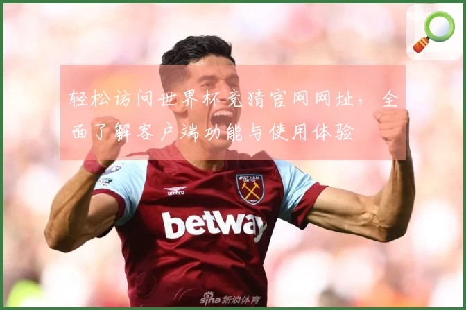 轻松访问世界杯竞猜官网网址，全面了解客户端功能与使用体验