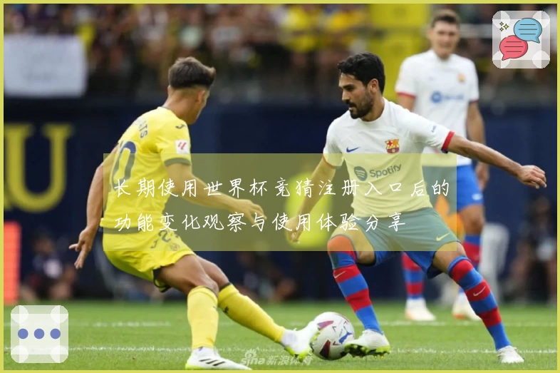 长期使用世界杯竞猜注册入口后的功能变化观察与使用体验分享
